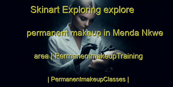Skinart Exploring explore permanent makeup in Menda Nkwe area | PermanentmakeupTraining | PermanentmakeupClasses | SkinartTraining-Cameroon